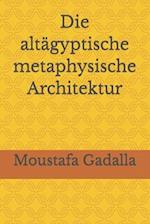 Die Altägyptische Metaphysische Architektur