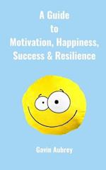 A guide to Motivation, Happiness, Success & Resilience