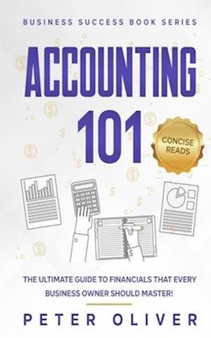 Accounting 101: The ultimate guide to financials that every business owner should master! students, entrepreneurs, and the curious will most certainly