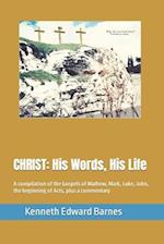 CHRIST: His Words, His Life: A compilation of the Gospels of Mathew, Mark, Luke, John, the beginning of Acts, plus a commentary 