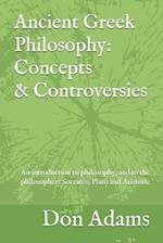 Ancient Greek Philosophy: Concepts and Controversies: An introduction to philosophy, and especially to the philosophers Socrates, Plato and Aristotle 