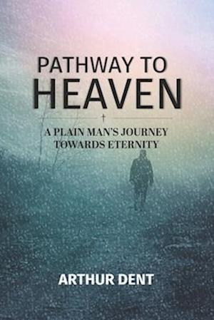 PATHWAY TO HEAVEN.: A Plain Man's Journey Towards Eternity