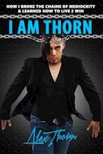 I AM THORN: How I Broke the Chains Of Mediocrity & Learned How To Live 2 Win 