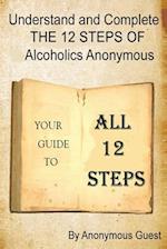 Understand and Complete The 12 Steps of Alcoholics Anonymous