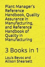 Plant Manager's Reference Handbook, Quality Assurance in Manufacturing, and Reference Handbook of Quality in Manufacturing: 3 Books in 1 