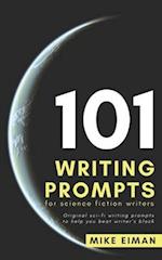 101 Writing Prompts for Science Fiction Writers: Original sci-fi writing prompts to help you beat writer's block 