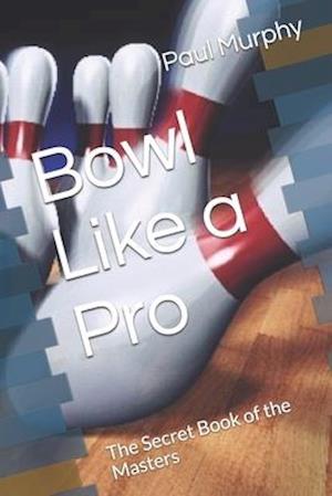 Bowl Like a Pro: The Secret Book of the Masters