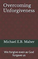 Overcoming Unforgiveness: We forgive even as God forgave us 