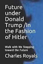 Future Under Donald Trump /In the Fashion of Hitler