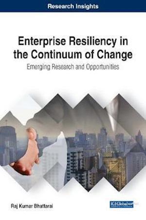 Enterprise Resiliency in the Continuum of Change: Emerging Research and Opportunities