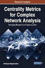 Centrality Metrics for Complex Network Analysis: Emerging Research and Opportunities