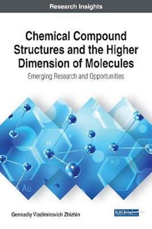 Chemical Compound Structures and the Higher Dimension of Molecules: Emerging Research and Opportunities