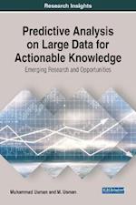 Predictive Analysis on Large Data for Actionable Knowledge: Emerging Research and Opportunities