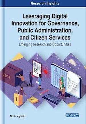 Leveraging Digital Innovation for Governance, Public Administration, and Citizen Services: Emerging Research and Opportunities