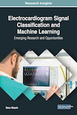 Electrocardiogram Signal Classification and Machine Learning: Emerging Research and Opportunities