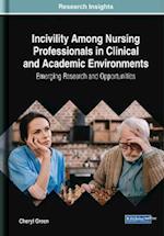 Incivility Among Nursing Professionals in Clinical and Academic Environments: Emerging Research and Opportunities