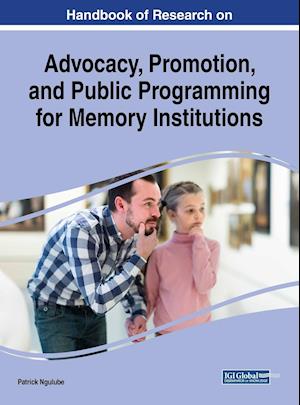 Handbook of Research on Advocacy, Promotion, and Public Programming for Memory Institutions