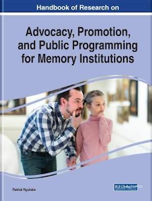 Handbook of Research on Advocacy, Promotion, and Public Programming for Memory Institutions