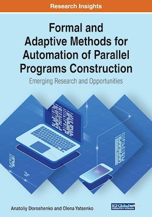 Formal and Adaptive Methods for Automation of Parallel Programs Construction: Emerging Research and Opportunities