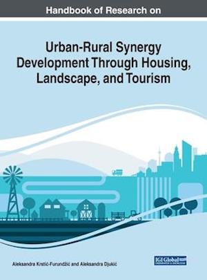 Handbook of Research on Urban-Rural Synergy Development Through Housing, Landscape, and Tourism