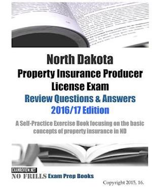 North Dakota Property Insurance Producer License Exam Review Questions & Answers 2016/17 Edition