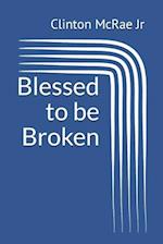 Blessed to Be Broken