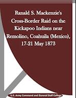 Ranald S. MacKenzie's Cross-Border Raid on the Kickapoo Indians Near Remolino, Coahuila (Mexico), 17-21 May 1873