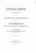 L'Indochine Francaise. Politique Et Administration. Conference Faite A L'Association Republicaine Du Centenaire de 1789