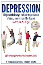Depression: 101 Powerful Ways To Beat Depression, Stress, Anxiety And Be Happy NATURALLY! 