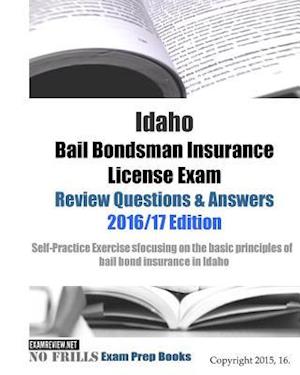 Idaho Bail Bondsman Insurance License Exam Review Questions & Answers 2016/17 Edition