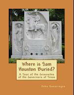 Where Is Sam Houston Buried? a Tour of the Gravesites of the Governors of Texas