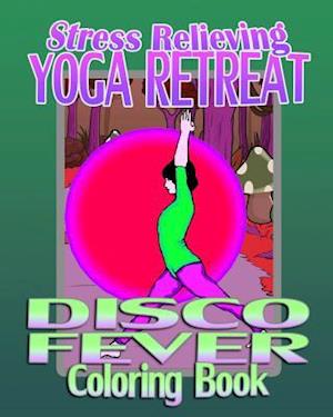 Stress Relieving Yoga Retreat & Disco Fever (Coloring Book)