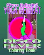 Stress Relieving Yoga Retreat & Disco Fever (Coloring Book)