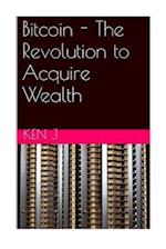 Bitcoin - The Revolution to Acquire Wealth