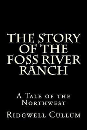 The Story of the Foss River Ranch