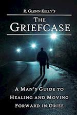 The Griefcase: A Man's Guide To Healing and Moving Forward In Grief 