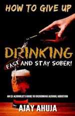 How to Give Up Drinking Fast and Stay Sober