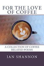 For the Love of Coffee: a collection of coffee related poems 