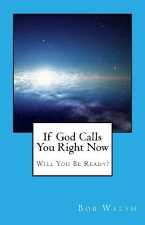 If God Calls You Right Now: Will You Be Ready?