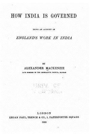 How India Is Governed, Being an Account of England's Work in India