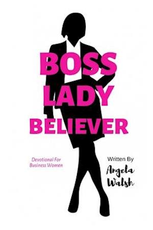 Boss Lady Believer: Devotional for Business Women of Faith