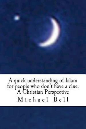 A quick understanding of Islam for people who don't have a clue: A Christian Perspective