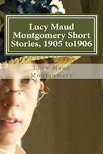 Lucy Maud Montgomery Short Stories, 1905 To1906