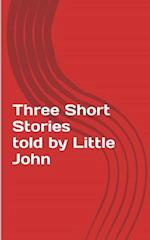 Three Short Stories Told by Little John