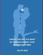 Create the Sex You Want by Understanding Your Magnificent Mind