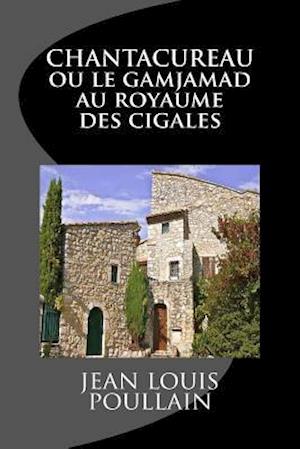 Chantacureau Ou Le Gamjamad Au Royaume Des Cigales