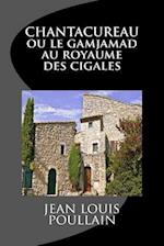 Chantacureau Ou Le Gamjamad Au Royaume Des Cigales