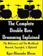 The Complete Double Bass Drumming Explained: The Reference and The Workbook - Revised, Expanded, & Updated 