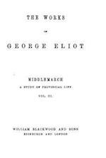 The Works of George Eliot - Middlemarch, A Study of Provincial Life - Vol. III