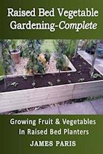 Raised Bed Vegetable Gardening Complete: Growing Fruit & Vegetables In Raised Bed Planters 